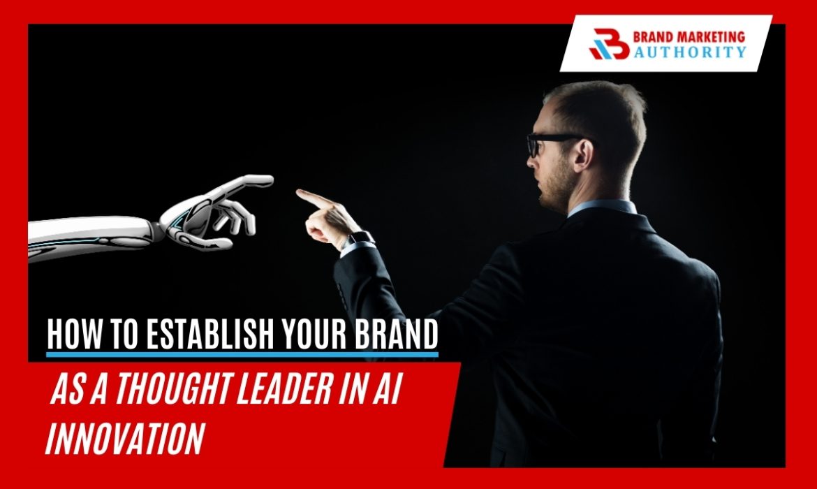 How to Establish Your Brand as a Thought Leader in AI Innovation